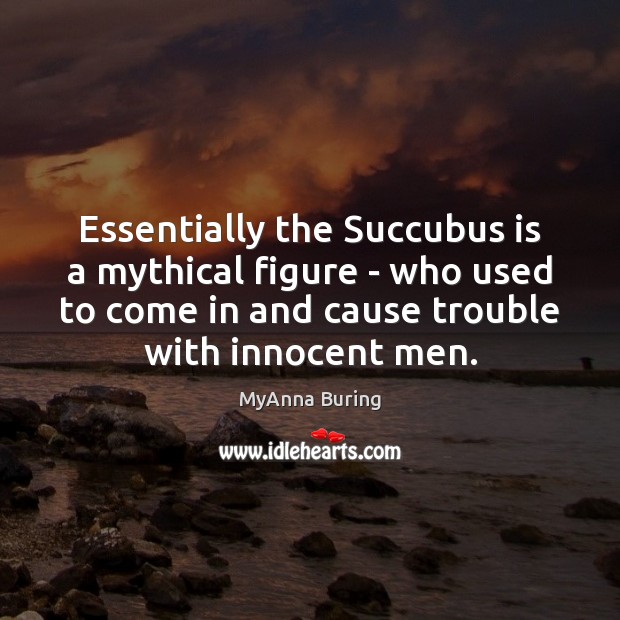 Essentially the Succubus is a mythical figure – who used to come MyAnna Buring Picture Quote