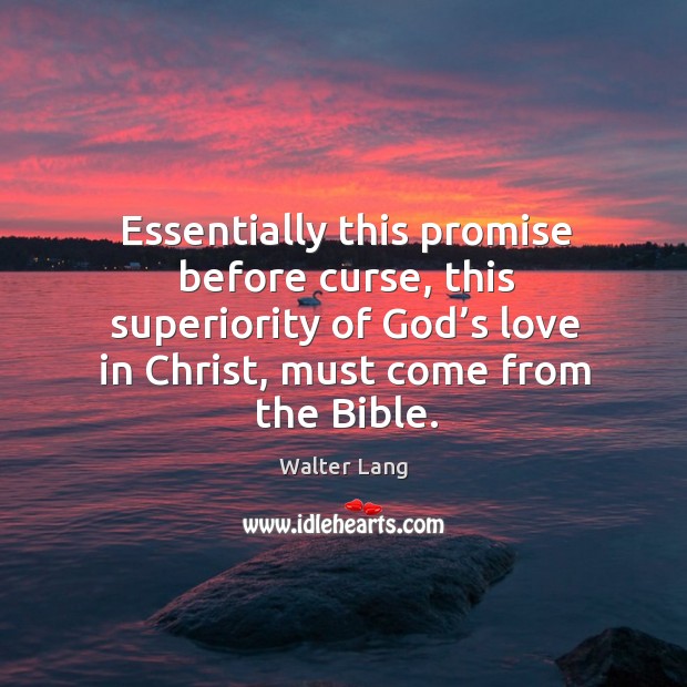 Essentially this promise before curse, this superiority of God’s love in christ, must come from the bible. Walter Lang Picture Quote
