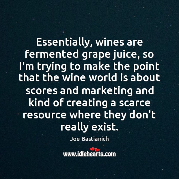Essentially, wines are fermented grape juice, so I’m trying to make the Joe Bastianich Picture Quote