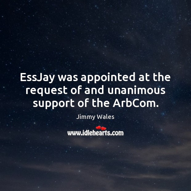 EssJay was appointed at the request of and unanimous support of the ArbCom. Image