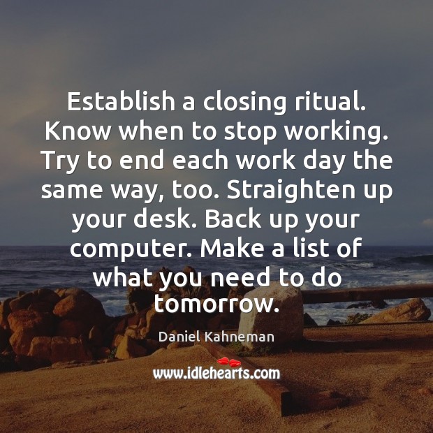 Establish a closing ritual. Know when to stop working. Try to end Computers Quotes Image
