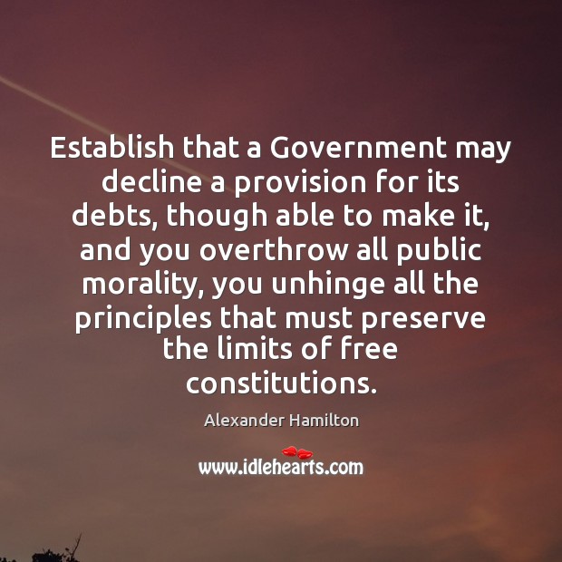 Establish that a Government may decline a provision for its debts, though Alexander Hamilton Picture Quote