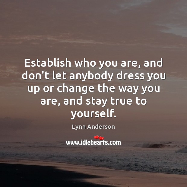 Establish who you are, and don’t let anybody dress you up or Lynn Anderson Picture Quote