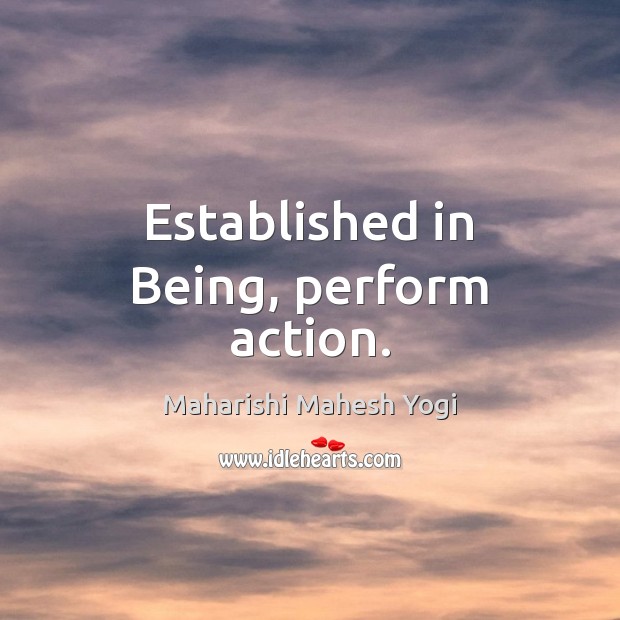 Established in Being, perform action. Maharishi Mahesh Yogi Picture Quote