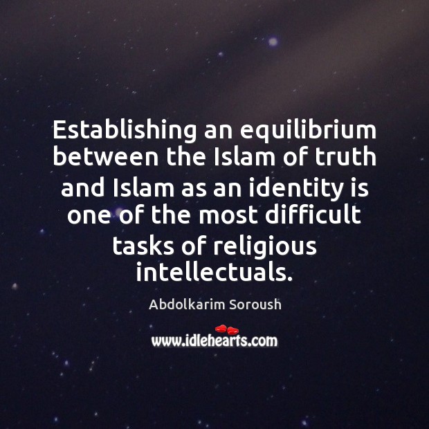 Establishing an equilibrium between the Islam of truth and Islam as an Abdolkarim Soroush Picture Quote