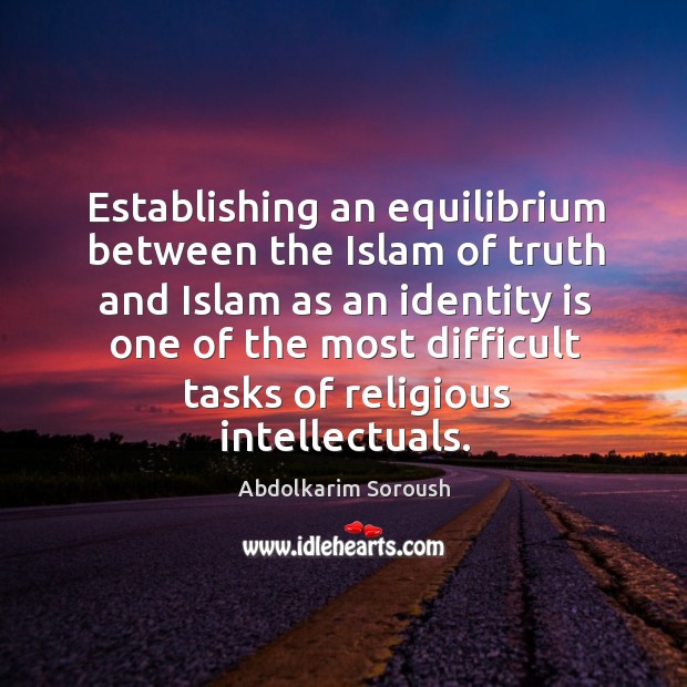 Establishing an equilibrium between the islam of truth and islam as an identity is one of the Abdolkarim Soroush Picture Quote