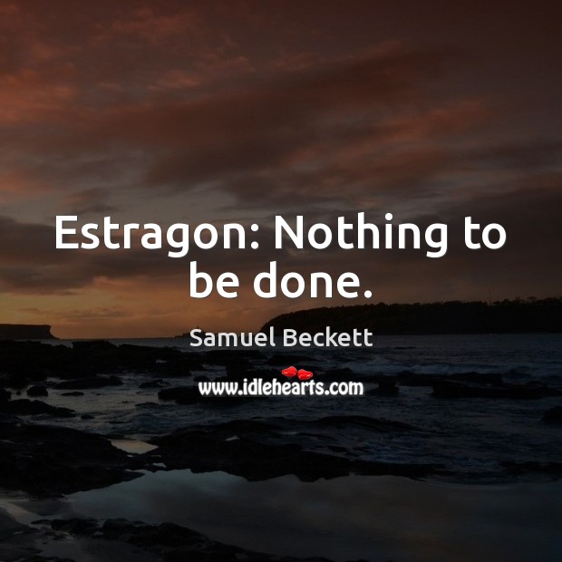 Estragon: Nothing to be done. Samuel Beckett Picture Quote