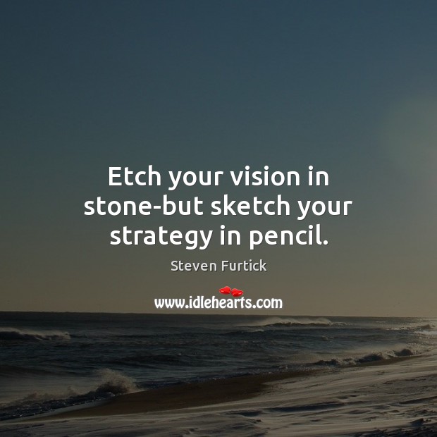 Etch your vision in stone-but sketch your strategy in pencil. Steven Furtick Picture Quote