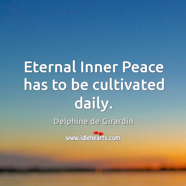 Eternal Inner Peace has to be cultivated daily. Delphine de Girardin Picture Quote