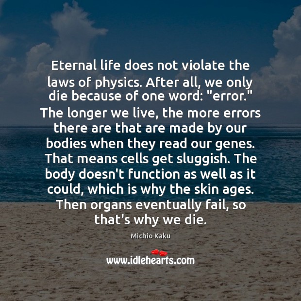Eternal life does not violate the laws of physics. After all, we Michio Kaku Picture Quote