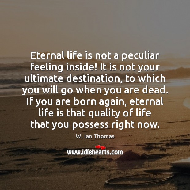Eternal life is not a peculiar feeling inside! It is not your W. Ian Thomas Picture Quote