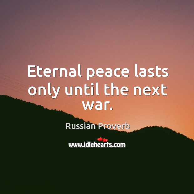 Eternal peace lasts only until the next war. Russian Proverbs Image