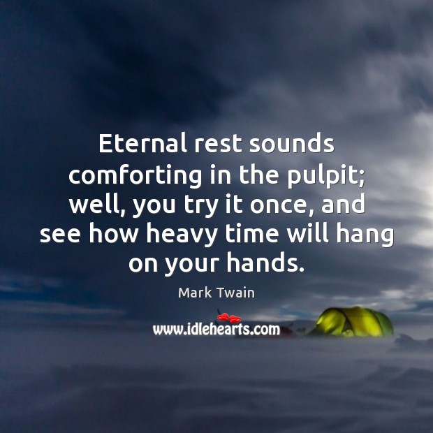 Eternal rest sounds comforting in the pulpit; well, you try it once, Image