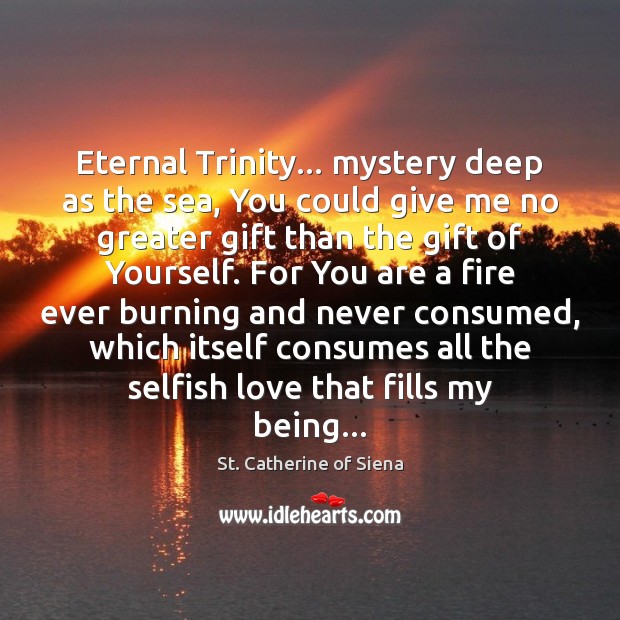 Eternal Trinity… mystery deep as the sea, You could give me no St. Catherine of Siena Picture Quote