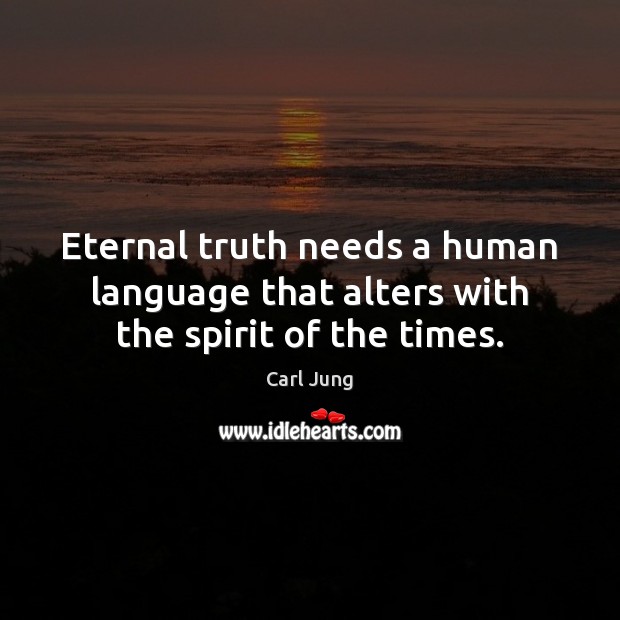 Eternal truth needs a human language that alters with the spirit of the times. Carl Jung Picture Quote