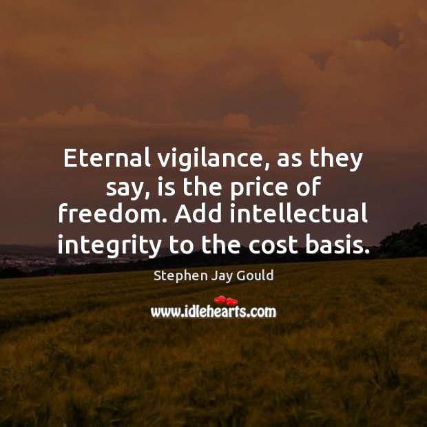 Eternal vigilance, as they say, is the price of freedom. Add intellectual Stephen Jay Gould Picture Quote