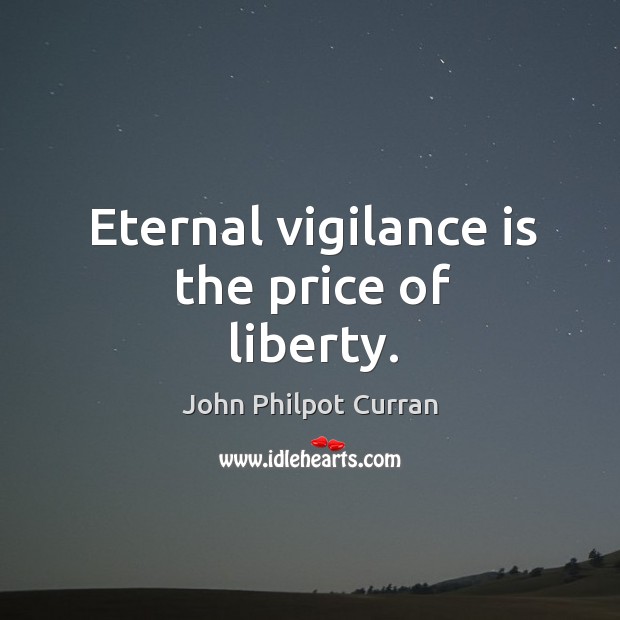 Eternal vigilance is the price of liberty. John Philpot Curran Picture Quote