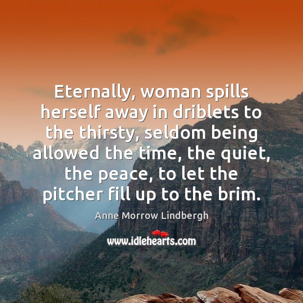 Eternally, woman spills herself away in driblets to the thirsty, seldom being Image