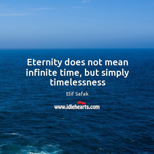 Eternity does not mean infinite time, but simply timelessness Elif Safak Picture Quote