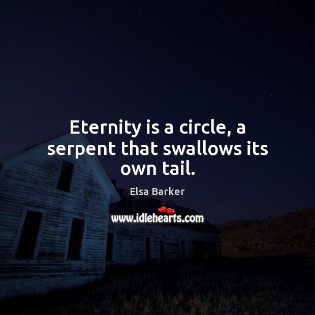 Eternity is a circle, a serpent that swallows its own tail. Elsa Barker Picture Quote