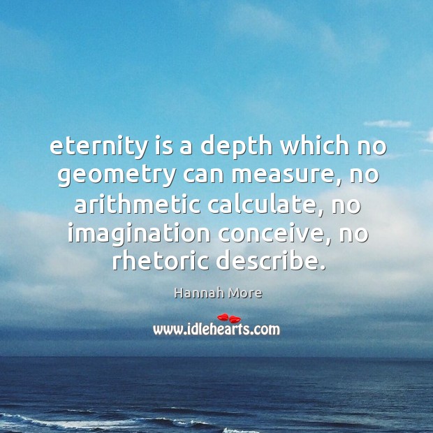 Eternity is a depth which no geometry can measure, no arithmetic calculate, Hannah More Picture Quote