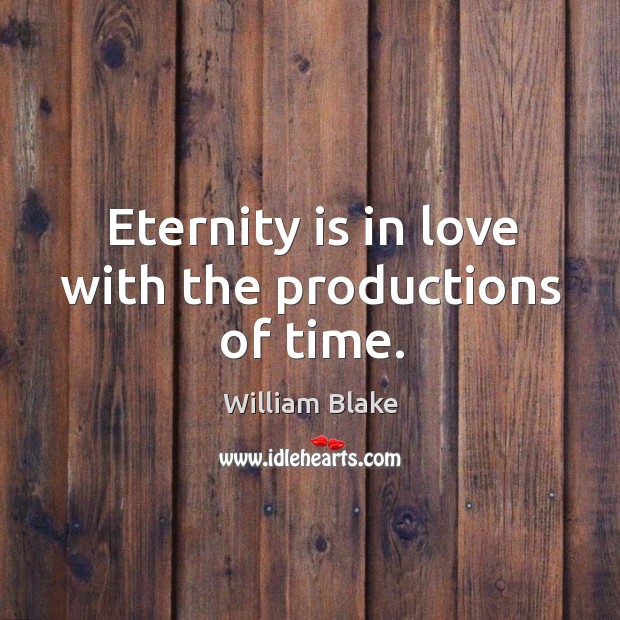 Eternity is in love with the productions of time. Image