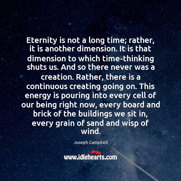 Eternity is not a long time; rather, it is another dimension. It Joseph Campbell Picture Quote