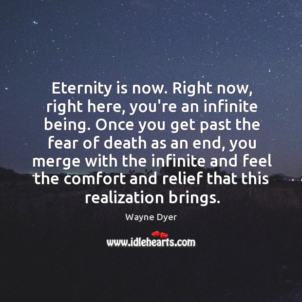 Eternity is now. Right now, right here, you’re an infinite being. Once Wayne Dyer Picture Quote