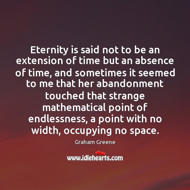 Eternity is said not to be an extension of time but an Graham Greene Picture Quote