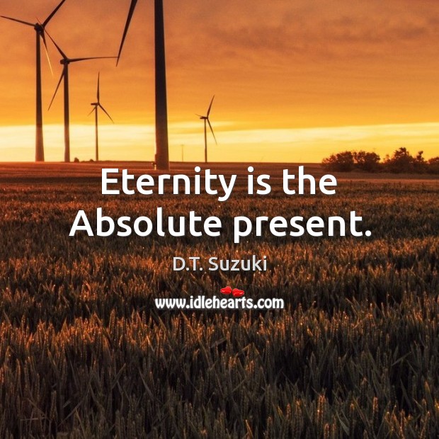 Eternity is the Absolute present. Image