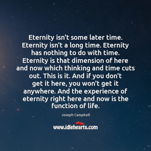 Eternity isn’t some later time. Eternity isn’t a long time. Eternity has Joseph Campbell Picture Quote
