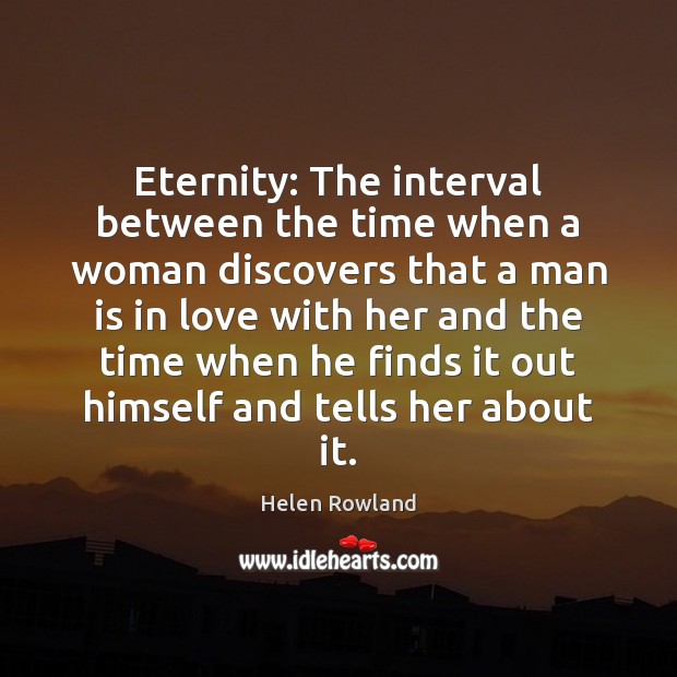 Eternity: The interval between the time when a woman discovers that a Helen Rowland Picture Quote
