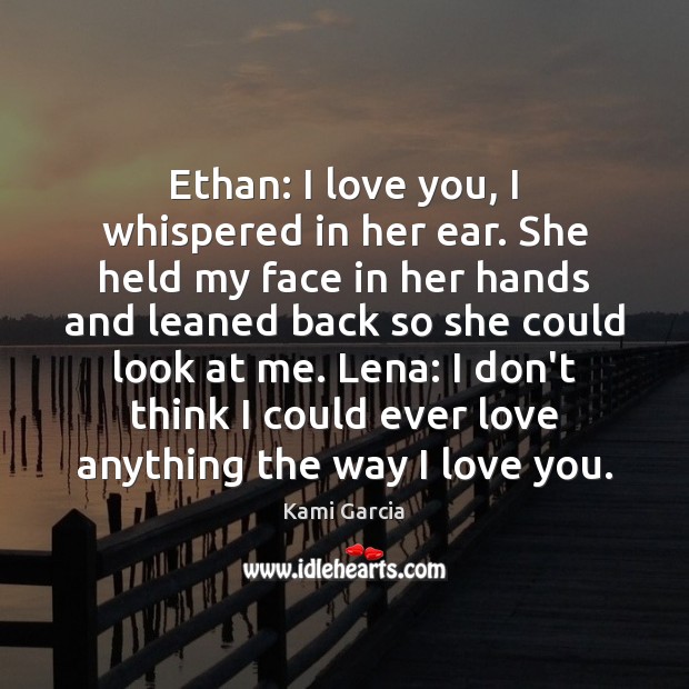 Ethan: I love you, I whispered in her ear. She held my 
