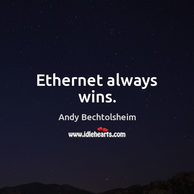 Ethernet always wins. Andy Bechtolsheim Picture Quote
