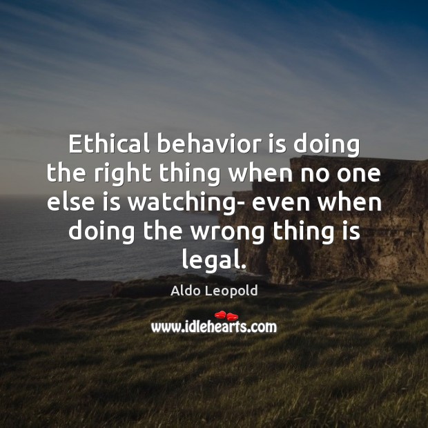 Ethical behavior is doing the right thing when no one else is Aldo Leopold Picture Quote