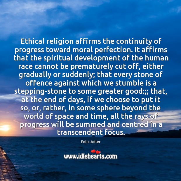 Ethical religion affirms the continuity of progress toward moral perfection. It affirms Felix Adler Picture Quote