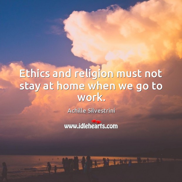 Ethics and religion must not stay at home when we go to work. Image