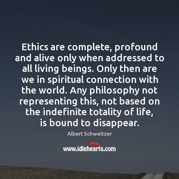 Ethics are complete, profound and alive only when addressed to all living Image
