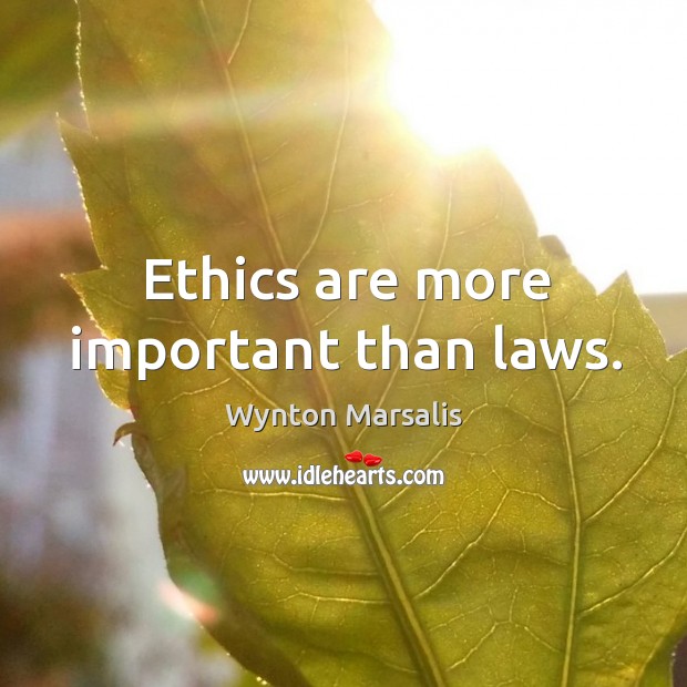 Ethics are more important than laws. Wynton Marsalis Picture Quote