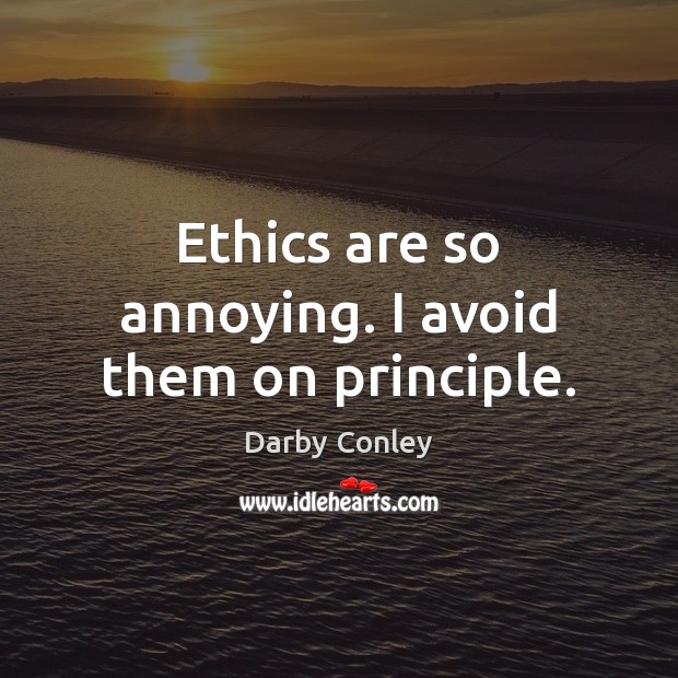 Ethics are so annoying. I avoid them on principle. Darby Conley Picture Quote