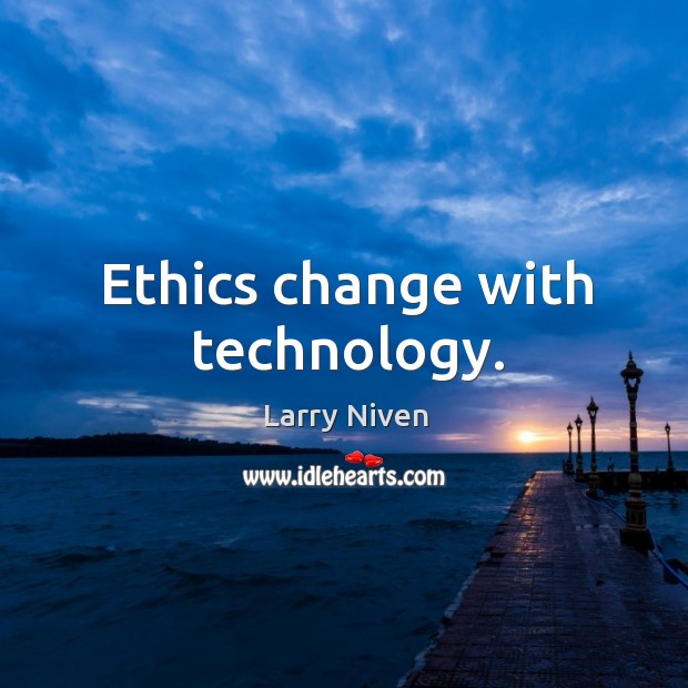 Ethics change with technology. Larry Niven Picture Quote