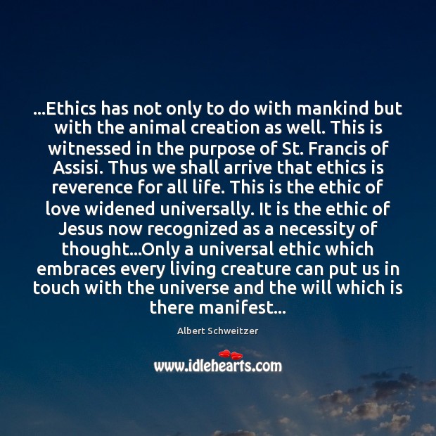 …Ethics has not only to do with mankind but with the animal Albert Schweitzer Picture Quote