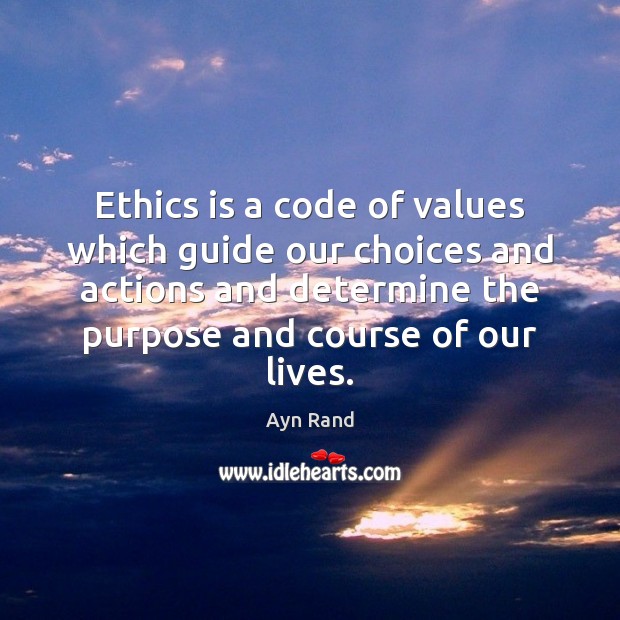 Ethics is a code of values which guide our choices and actions Ayn Rand Picture Quote