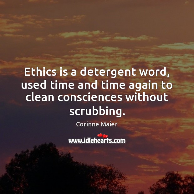 Ethics is a detergent word, used time and time again to clean Corinne Maier Picture Quote