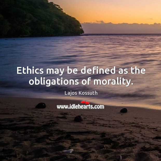 Ethics may be defined as the obligations of morality. Image