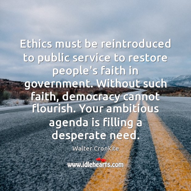 Ethics must be reintroduced to public service to restore people’s faith in Walter Cronkite Picture Quote