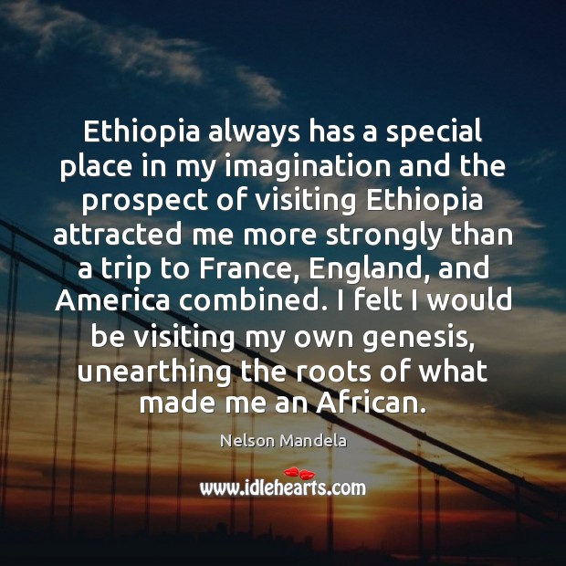 Ethiopia always has a special place in my imagination and the prospect Nelson Mandela Picture Quote