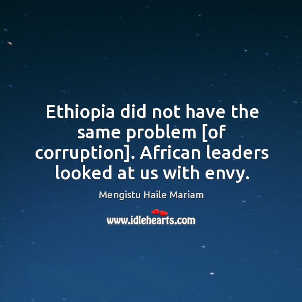 Ethiopia did not have the same problem [of corruption]. African leaders looked Image