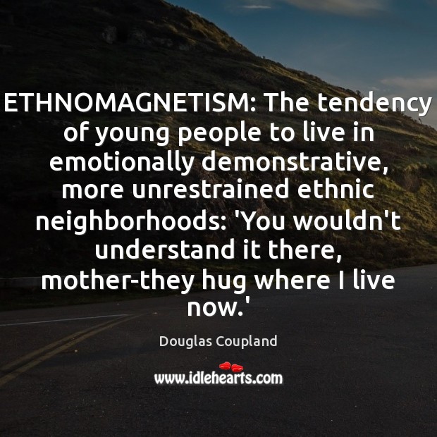 ETHNOMAGNETISM: The tendency of young people to live in emotionally demonstrative, more Image