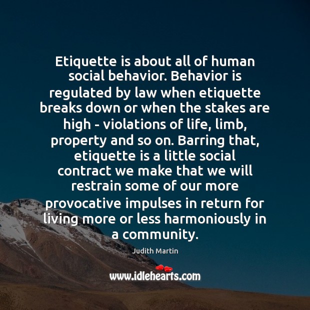 Etiquette is about all of human social behavior. Behavior is regulated by 